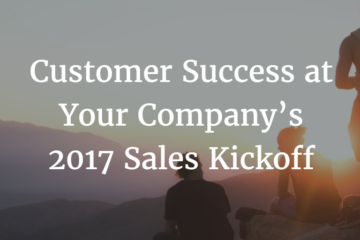Customer Success at Your Company’s 2017 Sales Kickoff