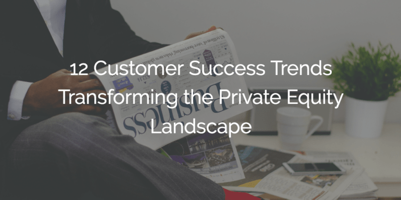 12 Customer Success trends transforming the Private Equity landscape