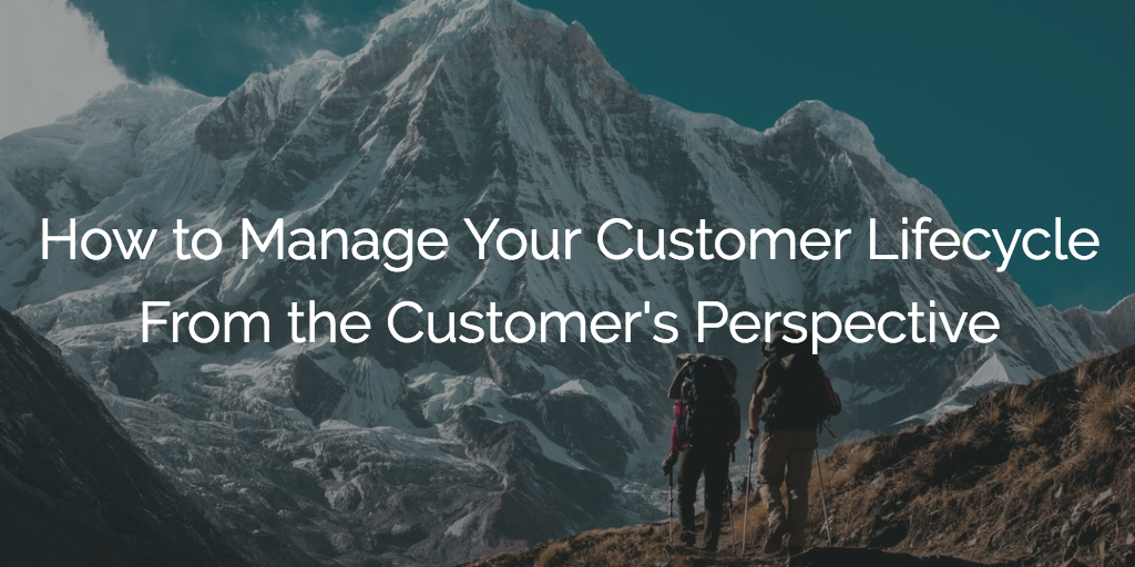 How to Manage Your Customer Lifecycle From the Customer’s Perspective