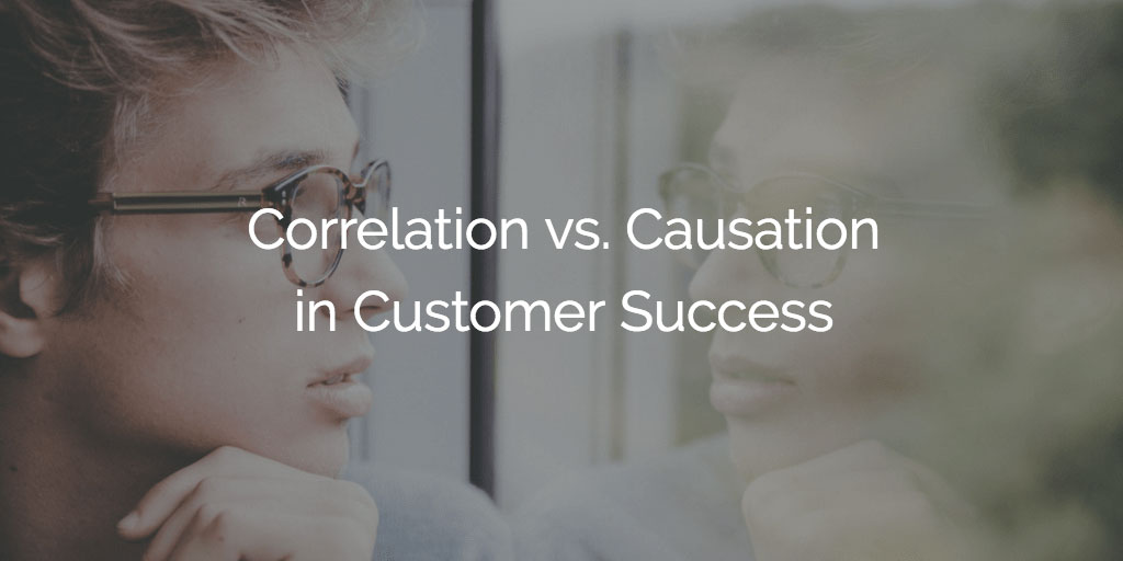 Correlation vs. Causation in Customer Success