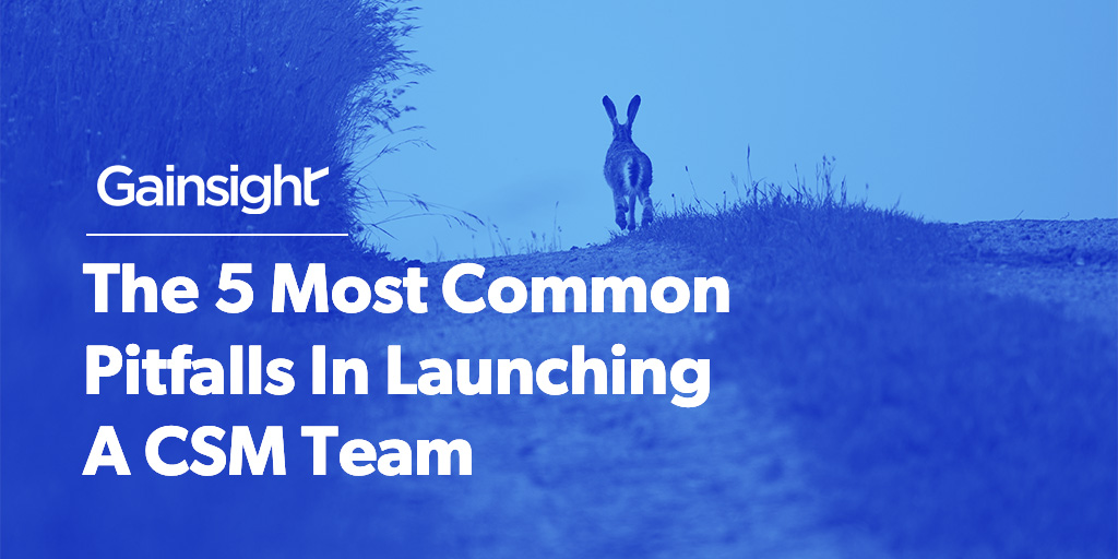 The 5 Most Common Pitfalls In Launching A CSM Team